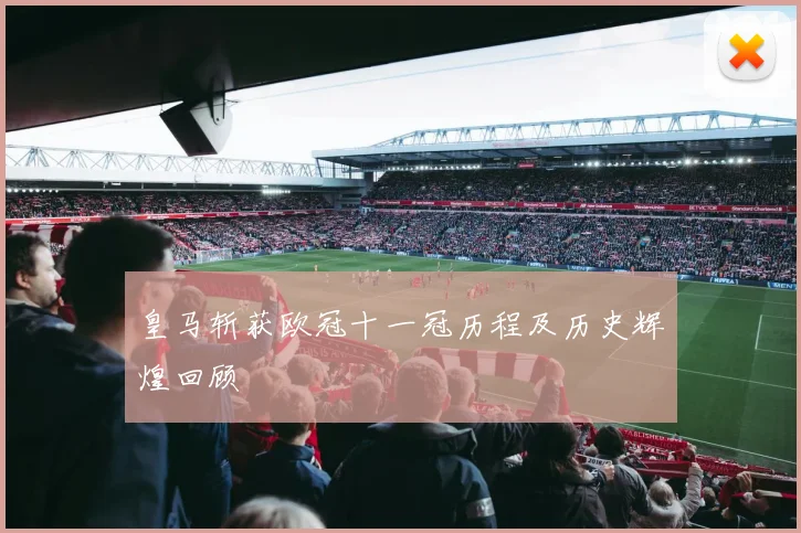 皇马斩获欧冠十一冠历程及历史辉煌回顾
