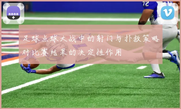 足球点球大战中的射门与扑救策略对比赛结果的决定性作用